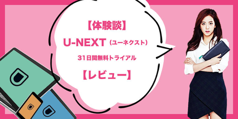 【体験談】U-NEXT 31日間無料トライアル【レビュー】