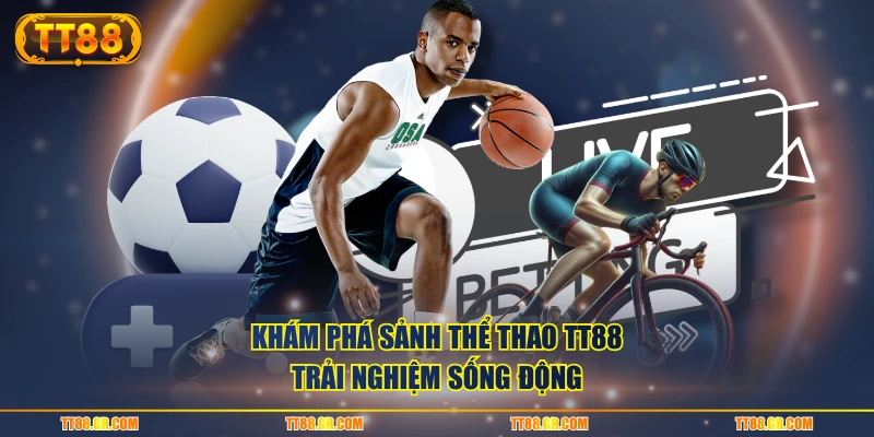 Khám phá sảnh thể thao TT88 trải nghiệm sống động