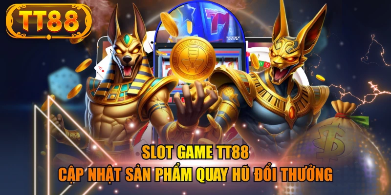 Slot Game TT88 - Cập Nhật Sản Phẩm Quay Hũ Đổi Thưởng