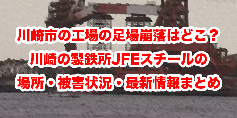 川崎市の工場の足場崩落はどこ？川崎の製鉄所JFEスチールの場所・被害状況・最新情報まとめ【2026年4月7日】