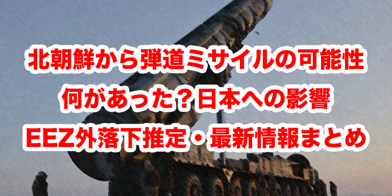 【北朝鮮ミサイル】北朝鮮から弾道ミサイルの可能性 何があった？日本への影響・EEZ外落下推定・最新情報まとめ【2026年4月8日】