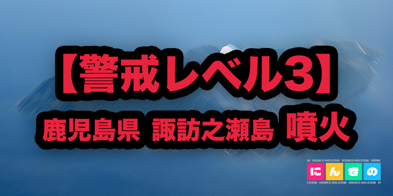 【警戒レベル3】鹿児島県 諏訪之瀬島 噴火